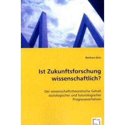 Giro, B: Ist Zukunftsforschung wissenschaftlich?, Taschenbuch von Barbara Giro, VDM, 978-3-8364-4707-2