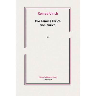 Die Familie Ulrich von Zürich, Gebundene Ausgabe von Conrad Ulrich, De Gruyter, 978-3-11-047203-5