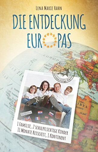 Hahn, Lena Marie - Die Entdeckung Europas: 1 Familie, 2 schulpflichtige Kinder, 11 Monate Reisezeit, 1 Kontinent - Preis vom 09.10.2026 07:28:09 h