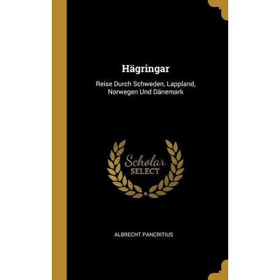 Hägringar: Reise Durch Schweden, Lappland, Norwegen Und Dänemark, Gebundene Ausgabe von Albrecht Pancritius, Creative Media Partners, LLC,