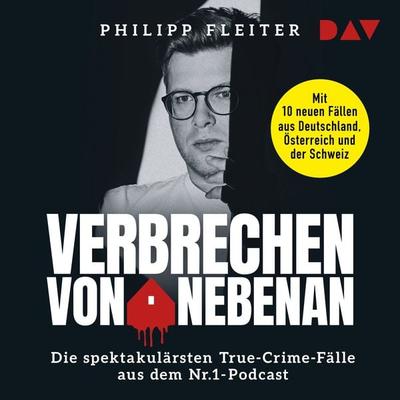 Verbrechen von nebenan. Die spektakulärsten True-Crime-Fälle aus dem Nr.1-Podcast - Philipp Fleiter, Audio, 9783742422088