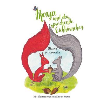 Maya und das sprechende Eichhörnchen, Taschenbuch von Bianca Schorowsky, BoD – Books on Demand, 978-3-7494-3756-6