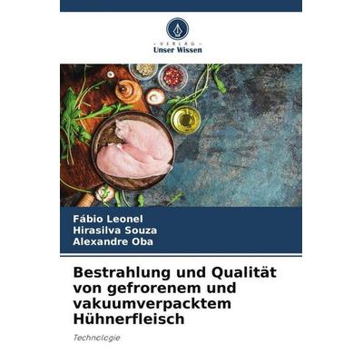 Bestrahlung und Qualität von gefrorenem und vakuumverpacktem Hühnerfleisch, Taschenbuch von Fábio Leonel,Hirasilva Souza,Alexandre Oba, Verlag Unser
