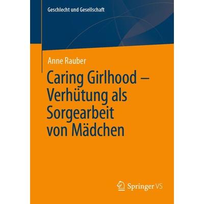Caring Girlhood – Verhütung als Sorgearbeit von Mädchen, Taschenbuch von Anne Rauber, Springer Fachmedien Wiesbaden GmbH, 978-3-658-46047-1