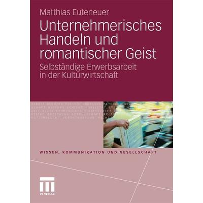 Unternehmerisches Handeln und romantischer Geist, Taschenbuch von Matthias Euteneuer, VS Verlag für Sozialwissenschaften, 978-3-531-17824-0