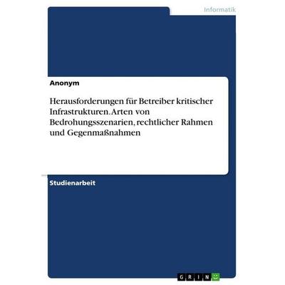 Herausforderungen für Betreiber kritischer Infrastrukturen. Arten von Bedrohungsszenarien, rechtlicher Rahmen und Gegenmaßnahmen, Taschenbuch von