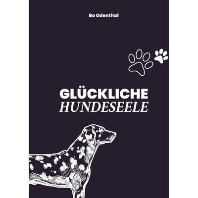 GLÜCKLICHE HUNDESEELE, Gebundene Ausgabe von Bo Odenthal, Tredition, 978-3-384-05287-2