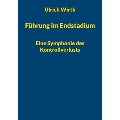 Führung im Endstadium, Taschenbuch von Ulrich Wirth, BoD – Books on Demand, 978-3-8192-7725-2