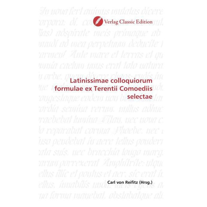 Classic Edition Latinissimae colloquiorum formulae ex Terentii Comoediis selectae (Softcover, Carl von Reifitz) (55401624)