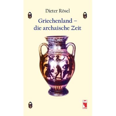 Griechenland - die archaische Zeit, Gebundene Ausgabe von Dieter Rösel, Frieling & Huffmann, 978-3-8280-3656-7