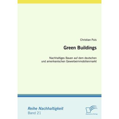Green Buildings: Nachhaltiges Bauen auf dem deutschen und amerikanischen Gewerbeimmobilienmarkt, Taschenbuch von Christian Puls, Diplomica Verlag
