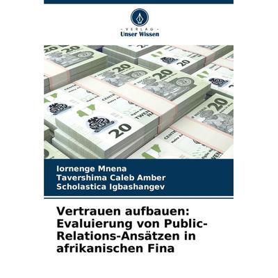 Vertrauen aufbauen: Evaluierung von Public-Relations-Ansätzen in afrikanischen Fina, Taschenbuch von Iornenge Mnena,Tavershima Caleb Amber,Scholastica
