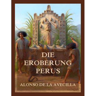 Die Eroberung Perus, Taschenbuch von Alonso de Avecilla, Jazzybee Verlag, 978-3-9886838-8-5