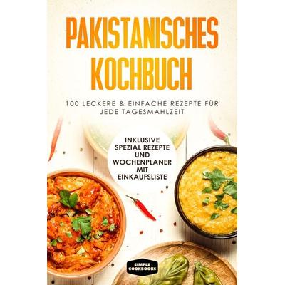 Pakistanisches Kochbuch: 100 traditionelle Rezepte vom Frühstück bis zum Dessert - Inklusive Spezial Rezepte und Einkaufsliste, Taschenbuch von Simple