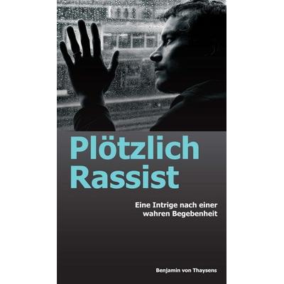 Plötzlich Rassist, Gebundene Ausgabe von Benjamin Thaysens, Tredition, 978-3-347-04927-7