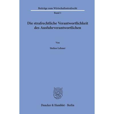 Die strafrechtliche Verantwortlichkeit des Ausfuhrverantwortlichen., Taschenbuch von Stefan Lehner, Duncker & Humblot, 978-3-428-15996-3