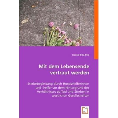 Bräg-Heß, J: Mit dem Lebensende vertraut werden., Taschenbuch von Jessika Bräg-Hess, VDM, 978-3-8364-6633-2