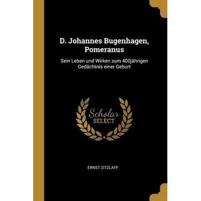 D. Johannes Bugenhagen, Pomeranus: Sein Leben Und Wirken Zum 400jährigen Gedächtnis Einer Geburt, Taschenbuch von Ernst Zitzlaff, Creative Media