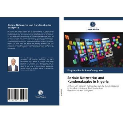 Soziale Netzwerke und Kundenakquise in Nigeria, Taschenbuch von Kingsley Ikechukwu Onyegbule, Verlag Unser Wissen, 978-620-2-85051-3