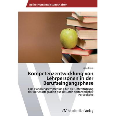 Kompetenzentwicklung von Lehrpersonen in der Berufseingangsphase, Taschenbuch von Jana Busse, AV Akademikerverlag, 978-3-639-63163-0