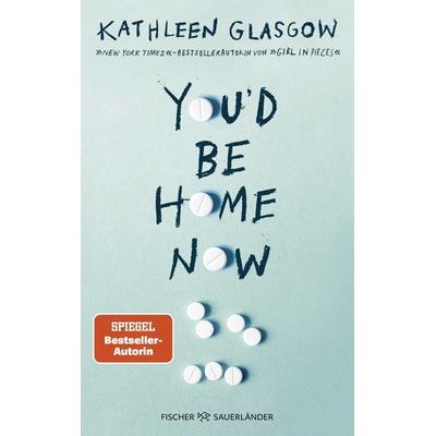 You'd be Home Now, Taschenbuch von Kathleen Glasgow, Fischer Sauerländer