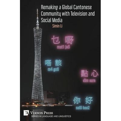 Remaking a Global Cantonese Community with Television and Social Media, Taschenbuch von Simin Li, Vernon Press