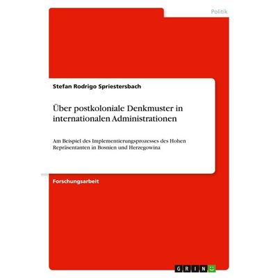 Über postkoloniale Denkmuster in internationalen Administrationen, Taschenbuch von Stefan Rodrigo Spriestersbach, GRIN, 978-3-640-52732-8