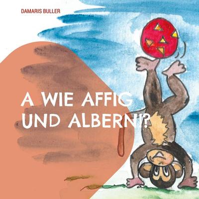A wie affig und albern!?, Taschenbuch von Damaris Buller, BoD – Books on Demand, 978-3-8192-2793-6