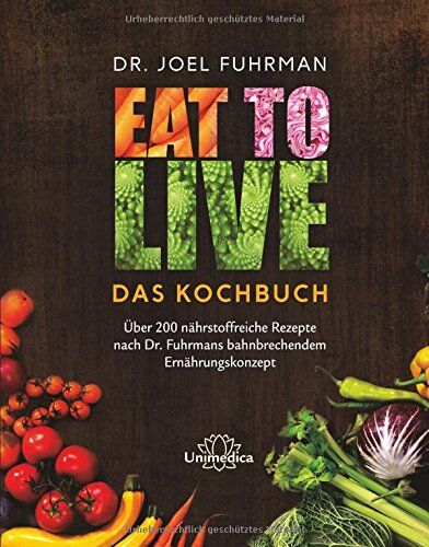 Joel Fuhrman - Eat to Live - Das Kochbuch: Über 200 nährstoffreiche Rezepte nach Dr. Fuhrmans bahnbrechendem Ernährungskonzept - Preis vom 12.10.2026 11:37:12 h