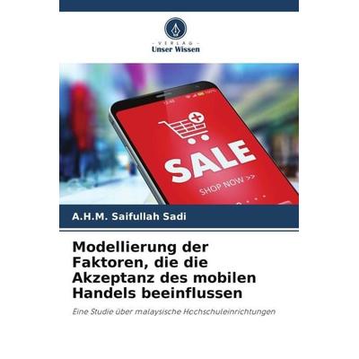 Modellierung der Faktoren, die die Akzeptanz des mobilen Handels beeinflussen, Taschenbuch von A. H. M. Saifullah Sadi, Verlag Unser Wissen,