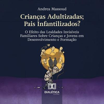 Crianças Adultizadas; Pais Infantilizados? - Andrea Massoud, Audio, 9786528803569