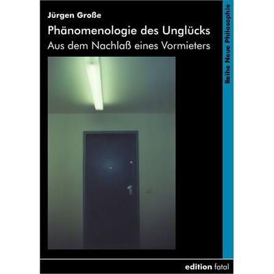 Phänomenologie des Unglücks, Taschenbuch von Jürgen Grosse, Edition fatal, 978-3-935147-18-7