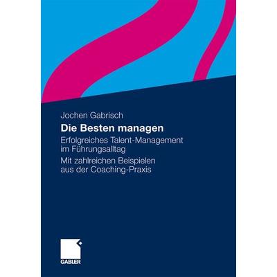 Die Besten managen, Gebundene Ausgabe von Jochen Gabrisch, Betriebswirtschaftlicher Verlag Gabler, 978-3-8349-1872-7