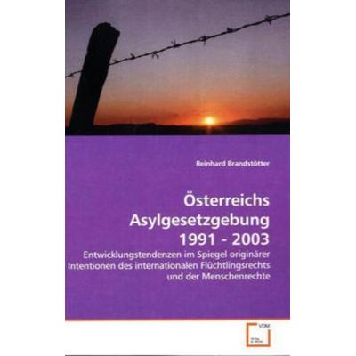 Brandstötter, R: Österreichs Asylgesetzgebung 1991 - 2003, Taschenbuch von Reinhard Brandstötter, VDM, 978-3-639-20494-0