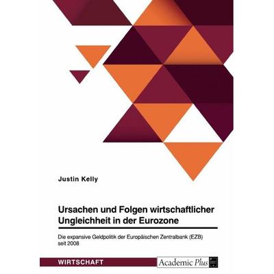 Ursachen und Folgen wirtschaftlicher Ungleichheit in der Eurozone. Die expansive Geldpolitik der Europäischen Zentralbank (EZB) seit 2008, Taschenbuch