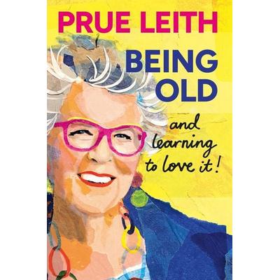 Being Old...and learning to love it!, Gebundene Ausgabe von Prue Leith, Octopus Books, 978-1-80419-374-7