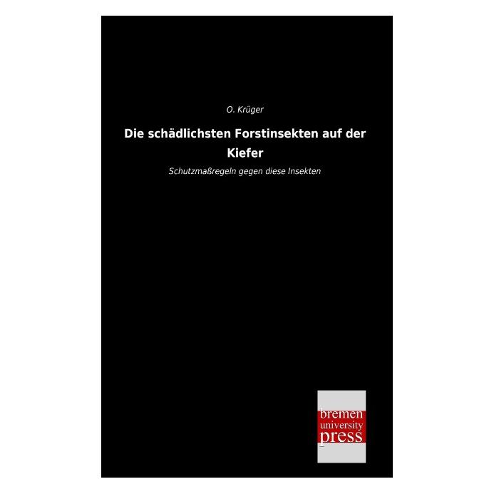 Bremen University Die schädlichsten Forstinsekten auf der Kiefer (Deutsch, Softcover, O Krüger) (55527840)