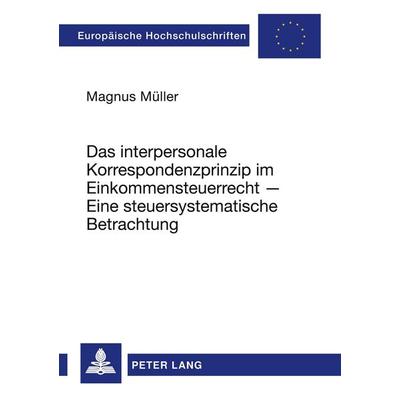 Das interpersonale Korrespondenzprinzip im Einkommensteuerrecht - Eine steuersystematische Betrachtung, Taschenbuch von Magnus Müller, Peter Lang