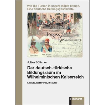 Der deutsch-türkische Bildungsraum im Wilhelminischen Kaiserreich, Taschenbuch von Julika Böttcher, Verlag Julius Klinkhardt, 978-3-7815-2547-4