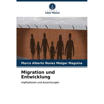 Migration und Entwicklung, Taschenbuch von Marco Alberto Nunez Melgar Maguina, Verlag Unser Wissen, 978-620-6-63871-1