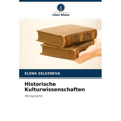 Historische Kulturwissenschaften, Taschenbuch von Elena Selezneva, Verlag Unser Wissen, 978-620-4-04031-8