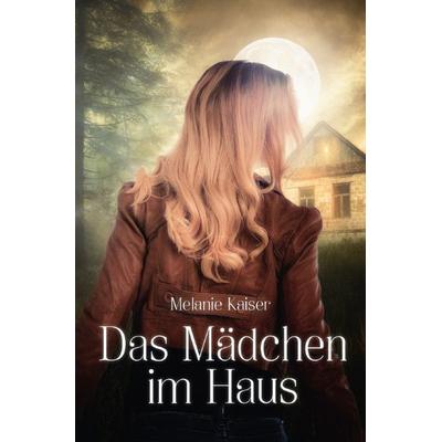 Das Mädchen im Haus, Taschenbuch von Melanie Kaiser, Epubli, 978-3-7529-4825-7