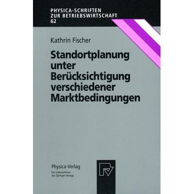Standortplanung unter Berücksichtigung verschiedener Marktbedingungen, Taschenbuch von Kathrin Fischer, Physica, 978-3-7908-1031-8