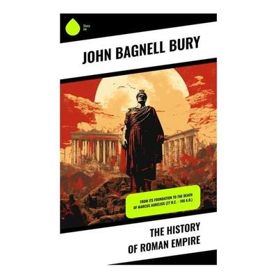 The History of Roman Empire, Taschenbuch von John Bagnell Bury, Sharp Ink, 978-80-283-3631-8