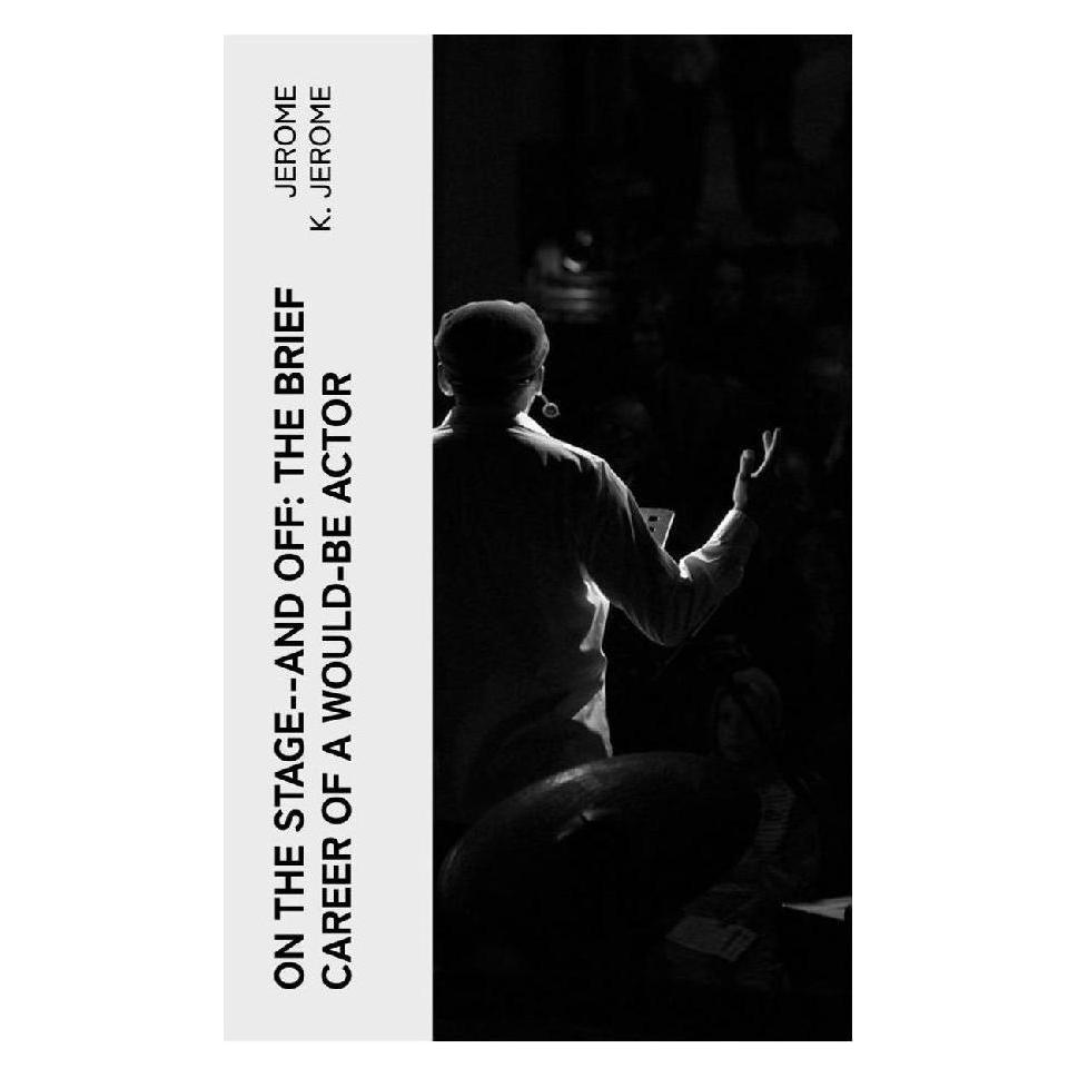 e-artnow On the Stage--and Off: The Brief Career of a Would-Be Actor (Englisch, Softcover, Jerome K. Jerome) (56952550)