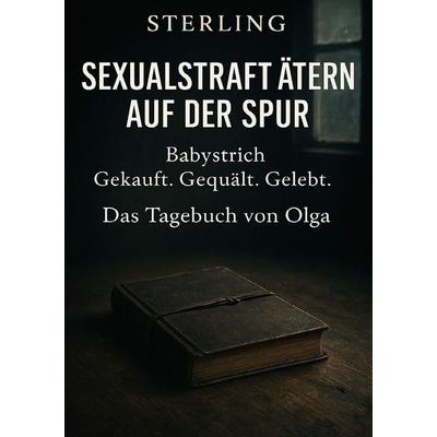 Sexualstraftätern auf der Spur I Babystrich – Gekauft. Gequält. Gelebt. I Das Tagebuch von Olga, Taschenbuch von Viktor Sterling, Epubli,