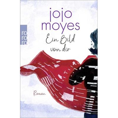 Ein Bild von dir, Taschenbuch von Jojo Moyes, Rowohlt Taschenbuch
