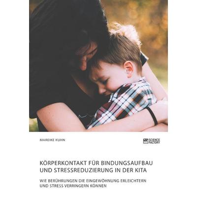 Körperkontakt für Bindungsaufbau und Stressreduzierung in der Kita. Wie Berührungen die Eingewöhnung erleichtern und Stress verringern können,