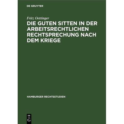 Die guten Sitten in der arbeitsrechtlichen Rechtsprechung nach dem Kriege, Gebundene Ausgabe von Fritz Oettinger, De Gruyter, 978-3-11-238209-7