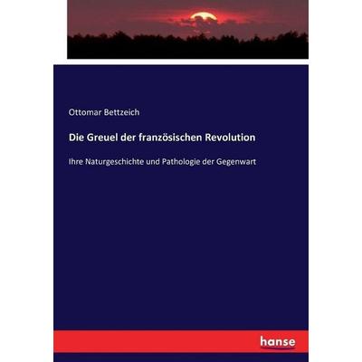 Die Greuel der französischen Revolution, Taschenbuch von Ottomar Bettzeich, Hansebooks, 978-3-7434-0336-9